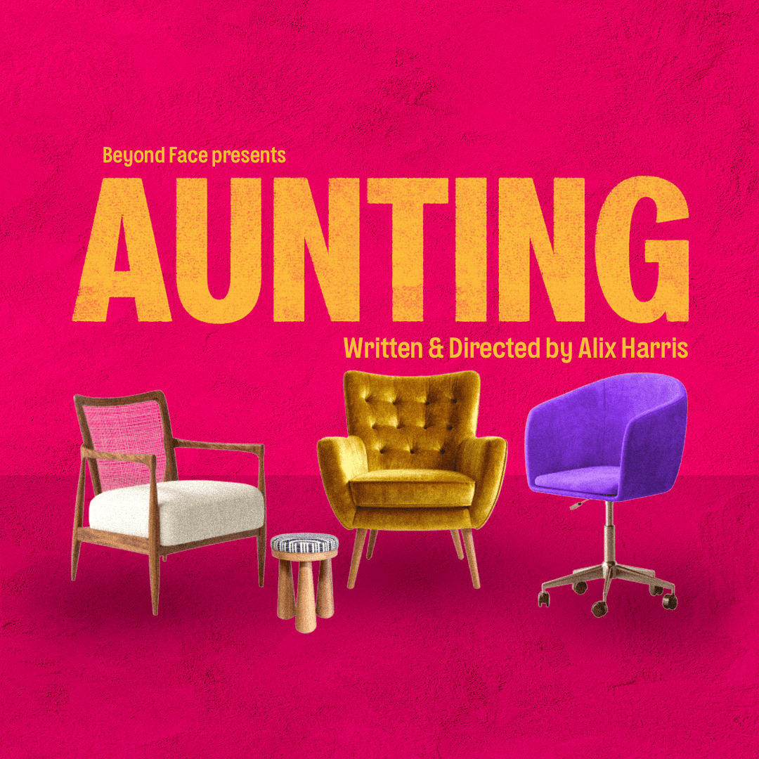 A theatre show poster that reads: Beyond Face presents 'Aunting' written and directed by Alix Harris. The image shows four different types of chair' a rattan seat with a cream cushion, a stylish stool, a yellow arm chair and a purple office chair