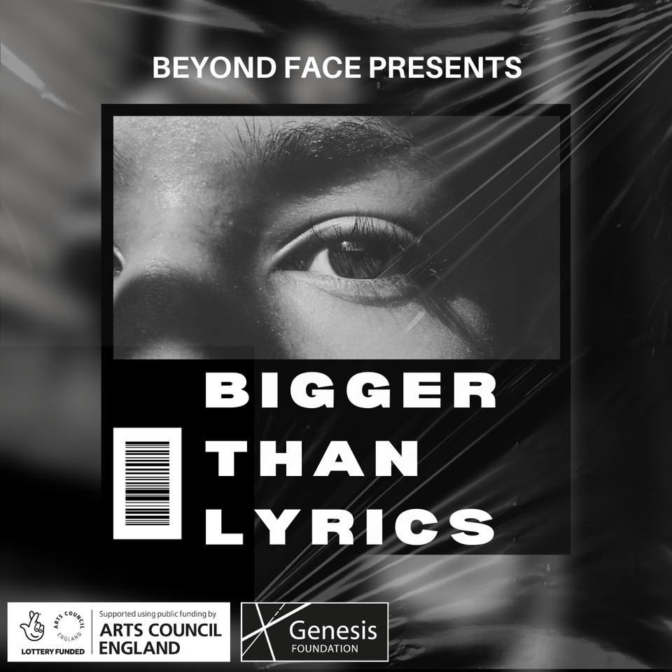 A promotional image for "Bigger Than Lyrics" by Beyond Face, featuring a close-up of an eye on a black background. The title is boldly displayed in white text, with logos from Arts Council England and Genesis Foundation at the bottom.